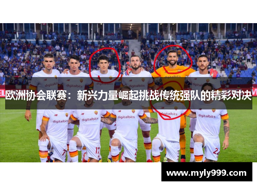 欧洲协会联赛：新兴力量崛起挑战传统强队的精彩对决