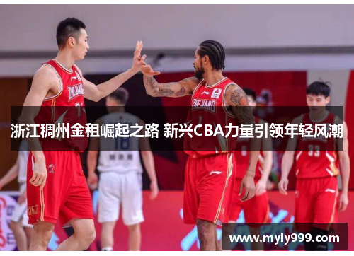 浙江稠州金租崛起之路 新兴CBA力量引领年轻风潮 浙江稠州金租崛起之路 新兴CBA力量引领年轻风潮