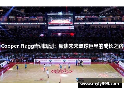 Cooper Flagg青训规划：聚焦未来篮球巨星的成长之路