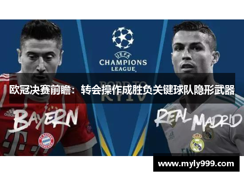 欧冠决赛前瞻：转会操作成胜负关键球队隐形武器