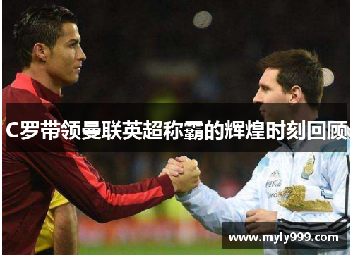 C罗带领曼联英超称霸的辉煌时刻回顾 C罗带领曼联英超称霸的辉煌时刻回顾