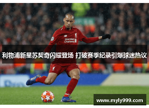 利物浦新星苏契奇闪耀登场 打破赛季纪录引爆球迷热议
