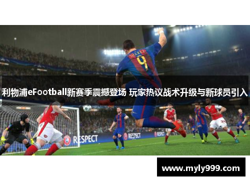 利物浦eFootball新赛季震撼登场 玩家热议战术升级与新球员引入 利物浦eFootball新赛季震撼登场 玩家热议战术升级与新球员引入